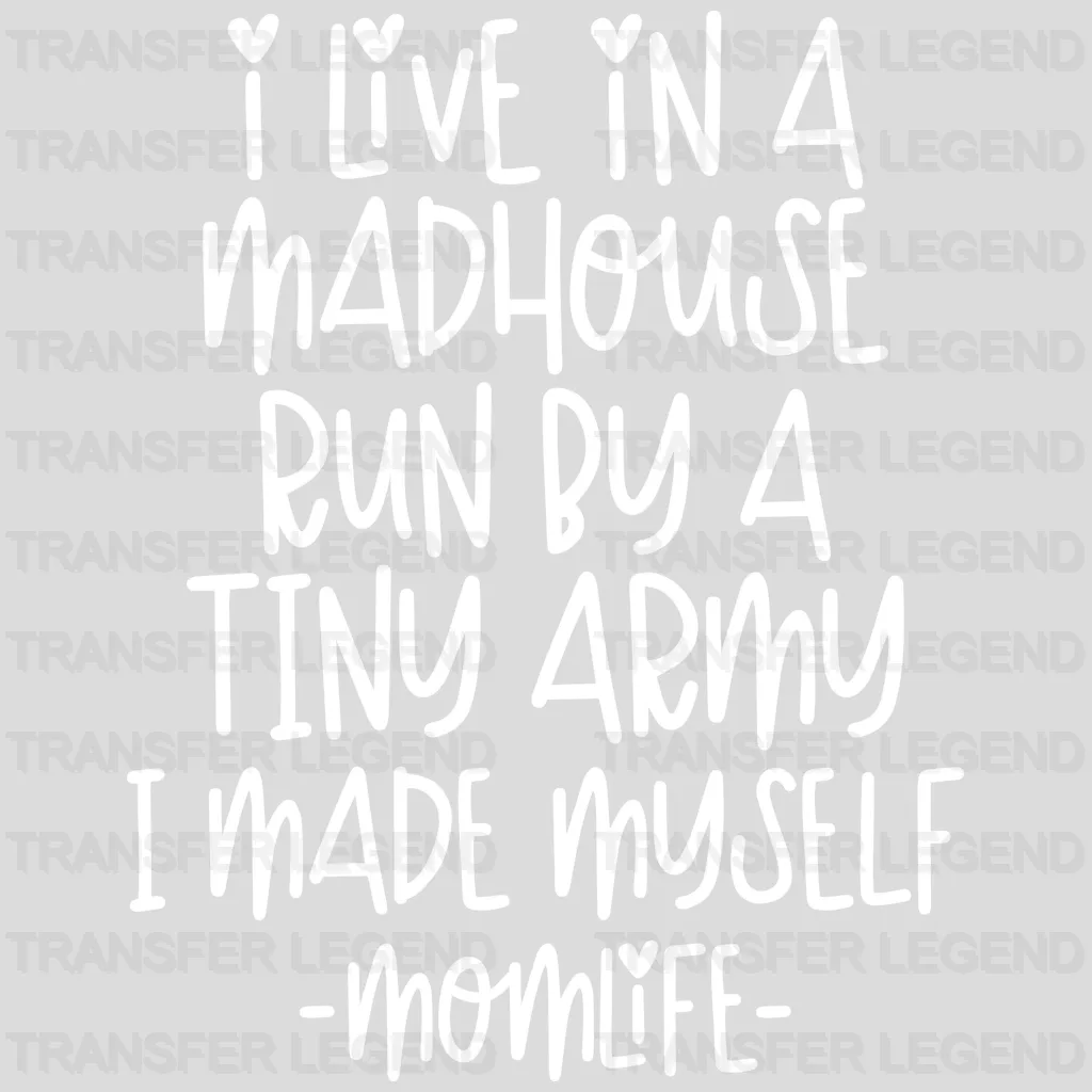 I Live In A Madhouse Run By A Tiny Army I Made Myself Momlife - Mothers Day - Tired Mom - Design - DTF heat transfer - transferlegend