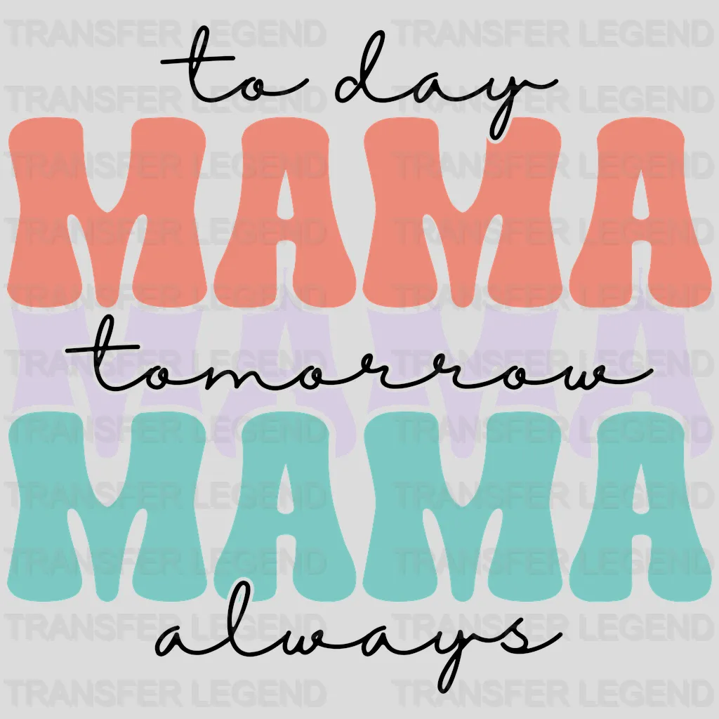 Today Mama Tomorrow Mama Always Mama - Mothers Day - DTF Transfer - transferlegend