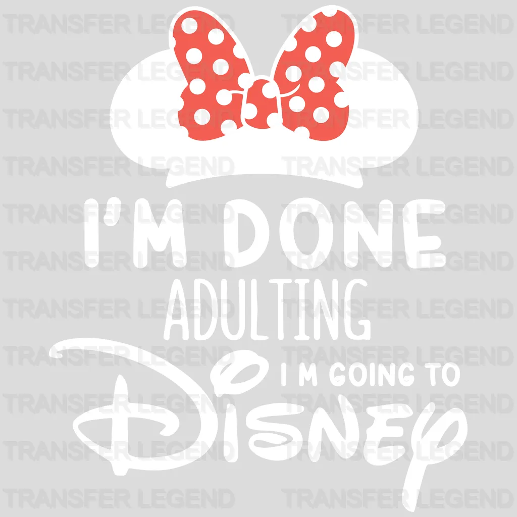I'm Done Adulting I'm Going To Minnie Design - DTF heat transfer - transferlegend