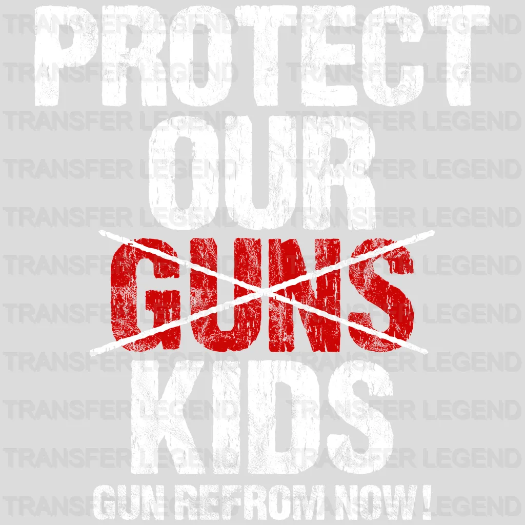 Protect Our Kids Not Guns Gun Reform Now - Gun Violence - Anti Gun - Design - DTF heat transfer - transferlegend
