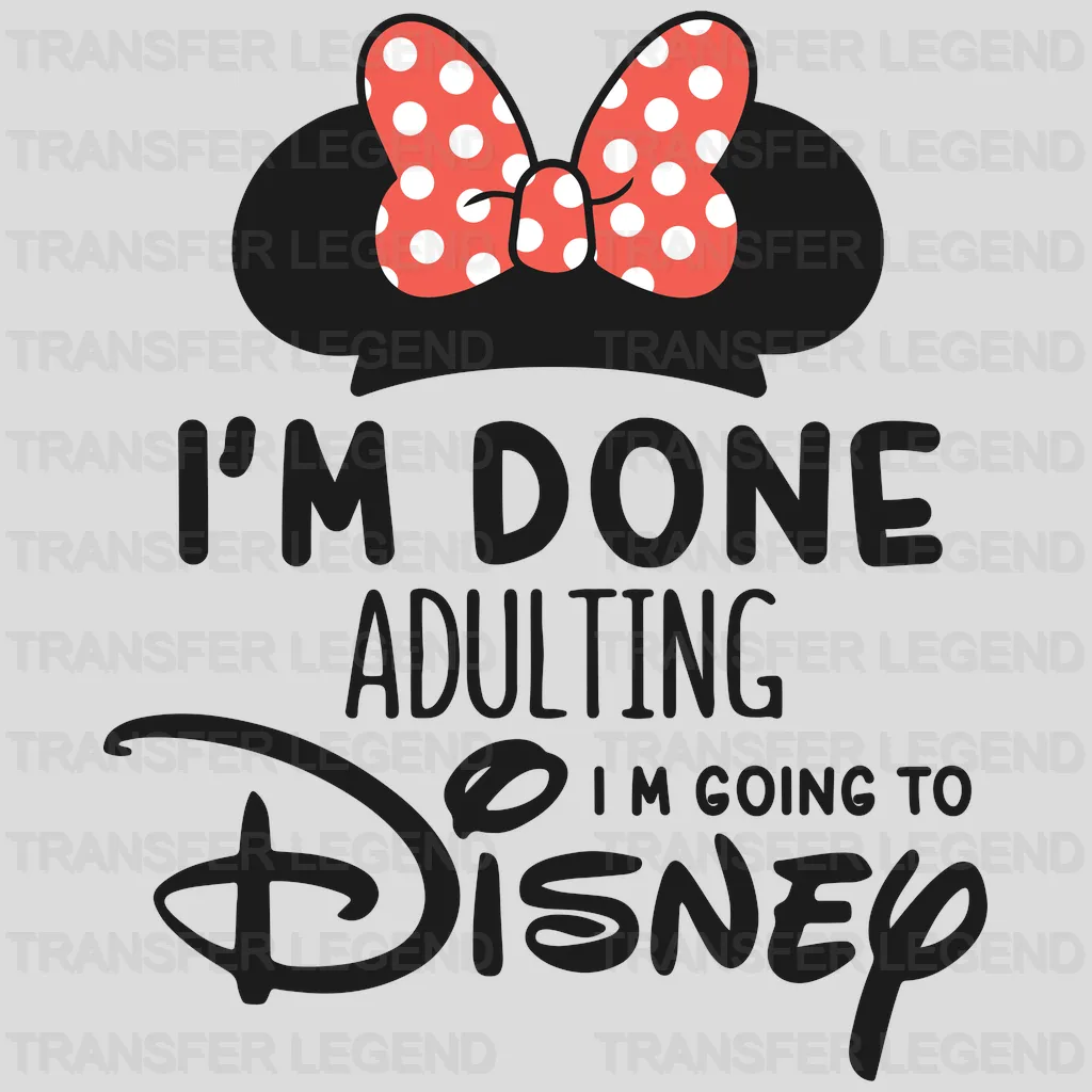 I'm Done Adulting I'm Going To Minnie Design - DTF heat transfer - transferlegend