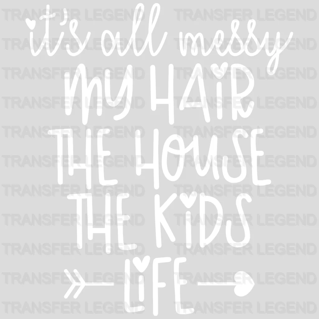 It's All Messy My Hair The House The Kids Life - Mothers Day - Tired Mom - Design - DTF heat transfer - transferlegend