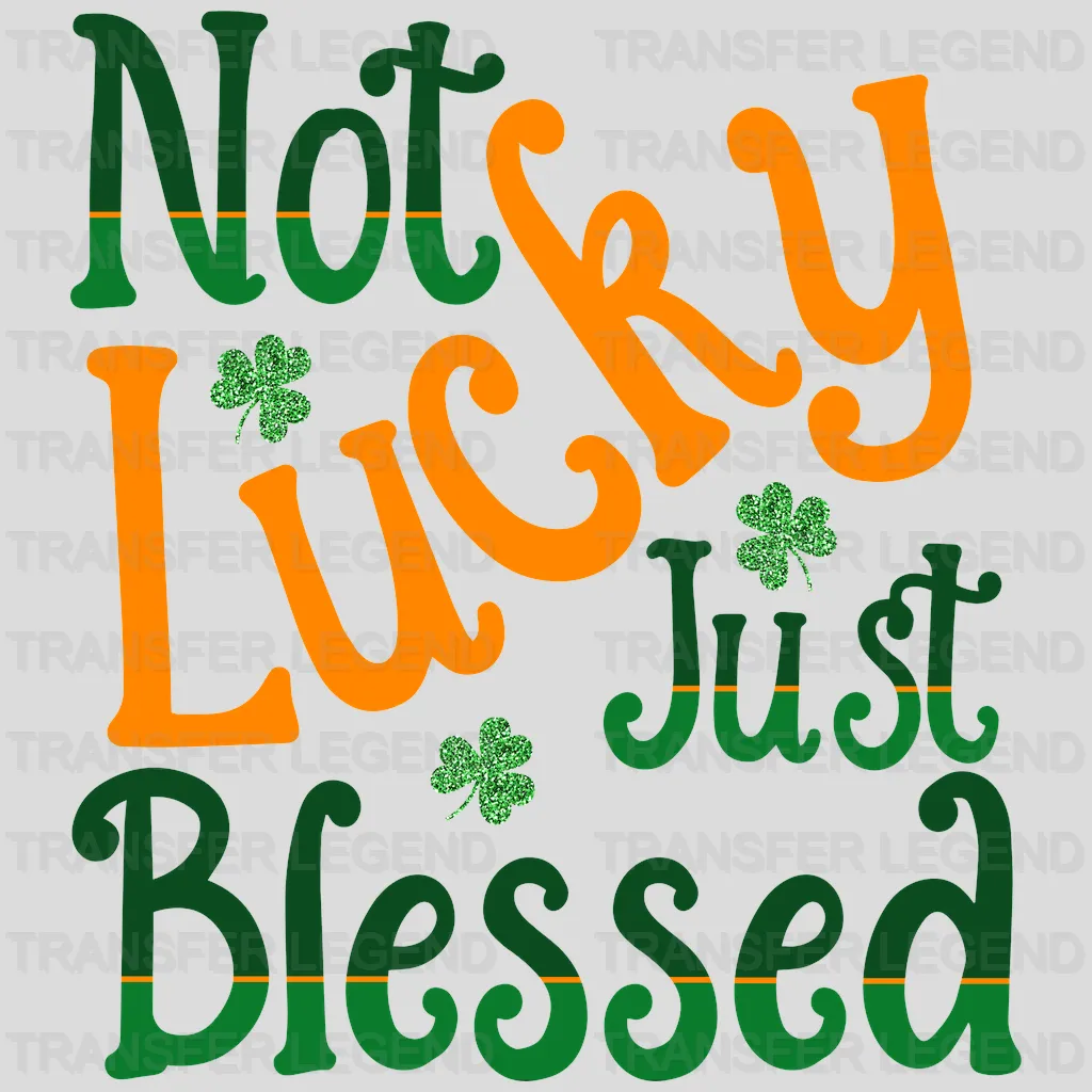 Not Lucky Just Blessed St. Patrick's Day Design - DTF heat transfer - transferlegend