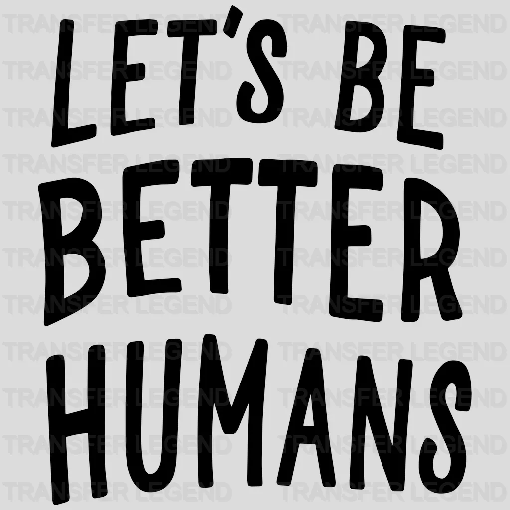 Let's Be Better Humans - End Gun Violence - Design - DTF heat transfer - transferlegend