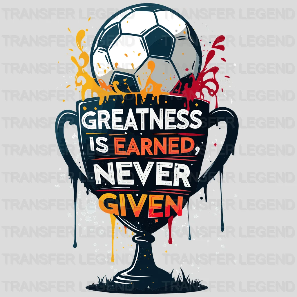 Greatness Is Earned Soccer Design - DTF Heat Transfers - transferlegend