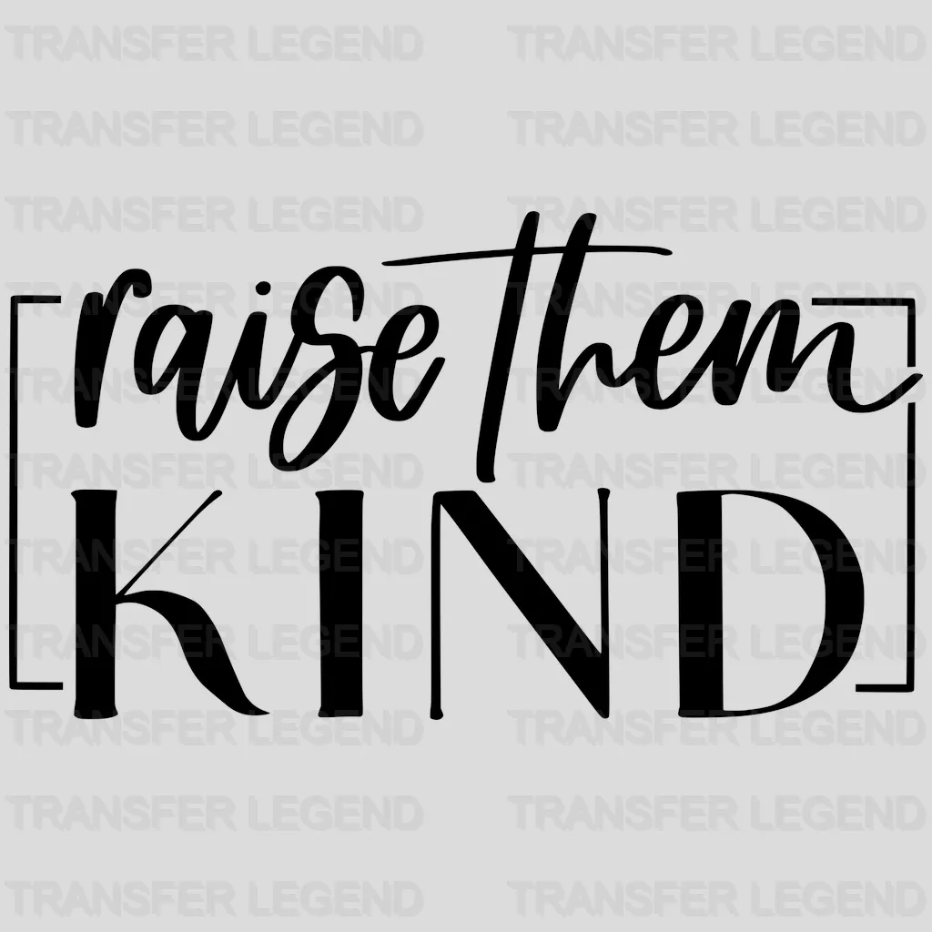 Raise Them Kind - Mothers Day - Mom Life - Be Kind Design - DTF heat transfer - transferlegend