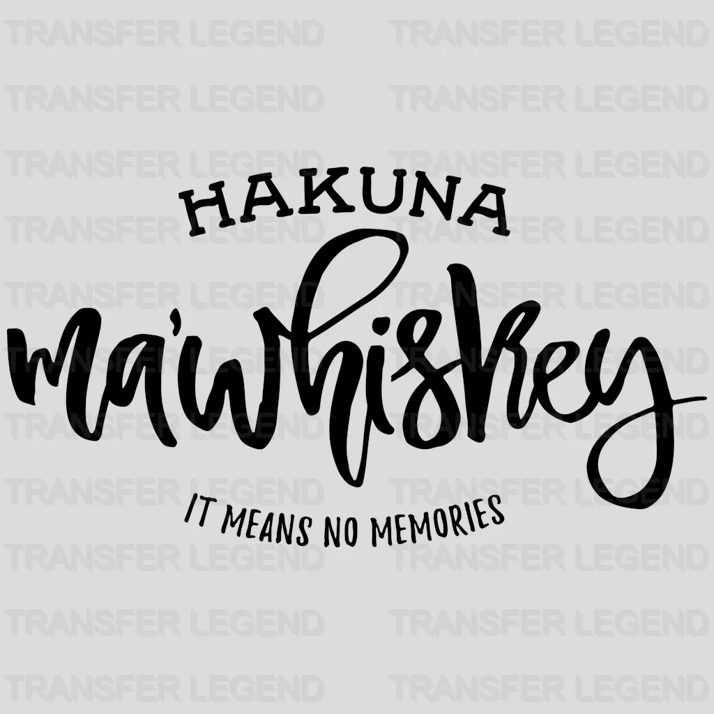 Hakuna Ma'whiskey It Means No Memories - Funny Drinking - Drinking Lovers Design - DTF heat transfer - transferlegend