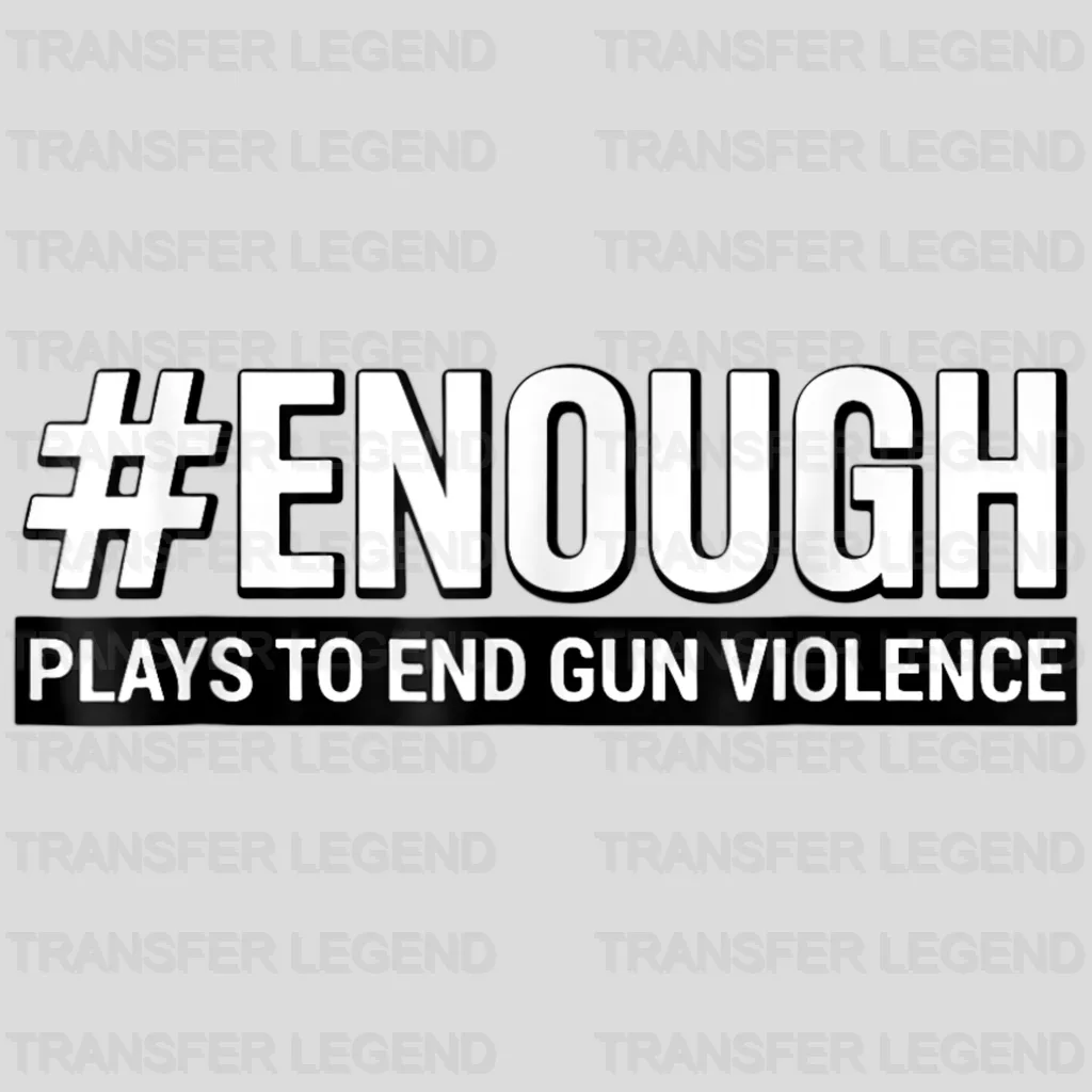 Enough Plays To End Gun Violence - Stop School Shooting - Gun Violence - Design - DTF heat transfer - transferlegend
