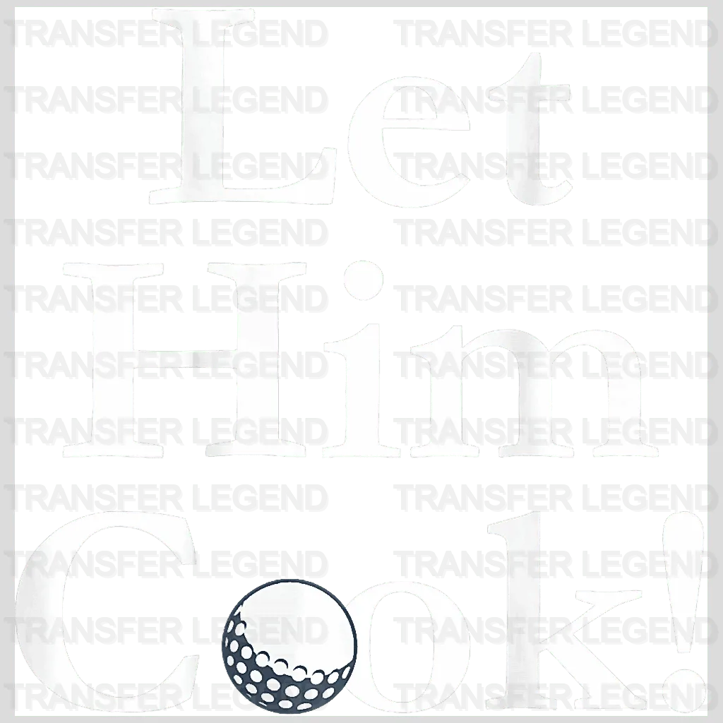 Let Him Cook Golf Design - DTF Heat Transfers - transferlegend
