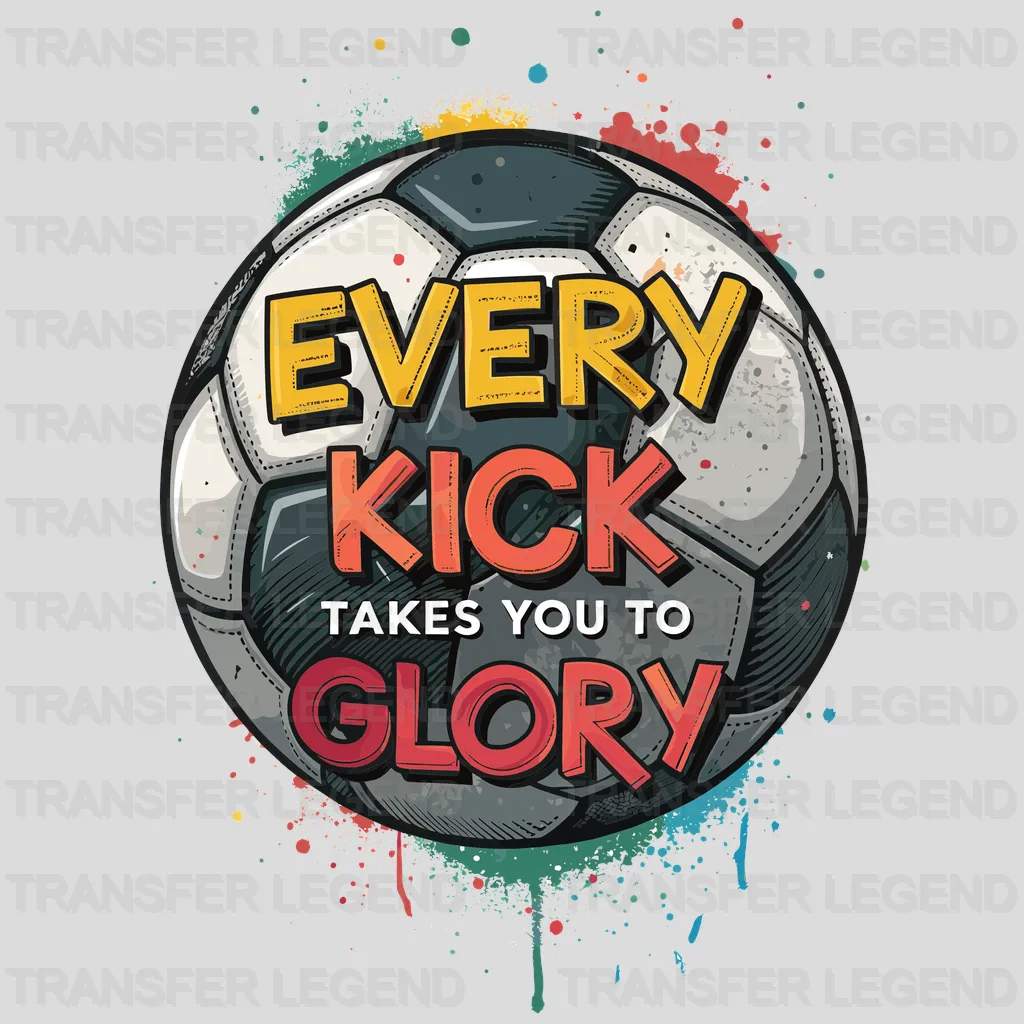 Every Kick To Glory Soccer Design - DTF Heat Transfers - transferlegend