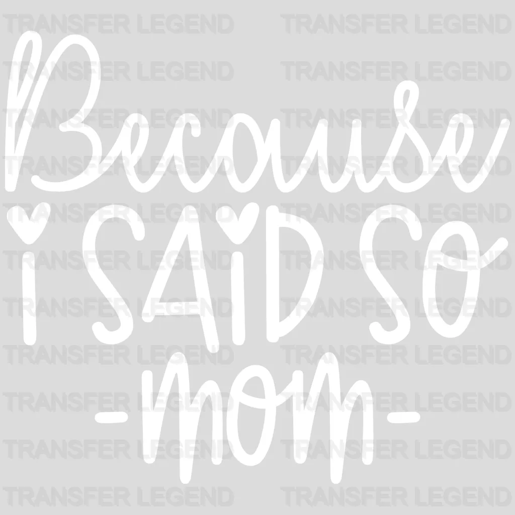 Because I Said So Mom  - Mothers Day - MomLife - Design - DTF heat transfer - transferlegend