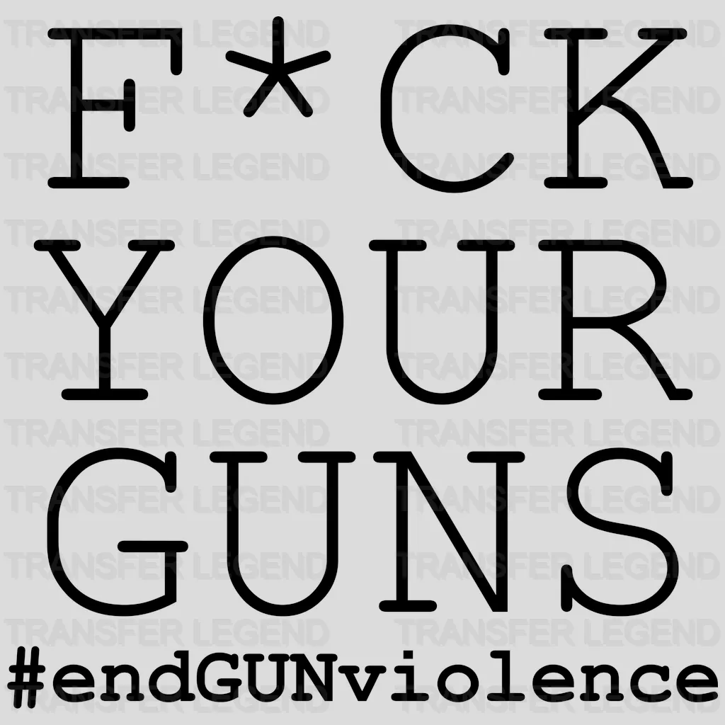 Your Gns #End Gn Violence - Gn Violence - Anti Gun -  Design - DTF heat transfer - transferlegend