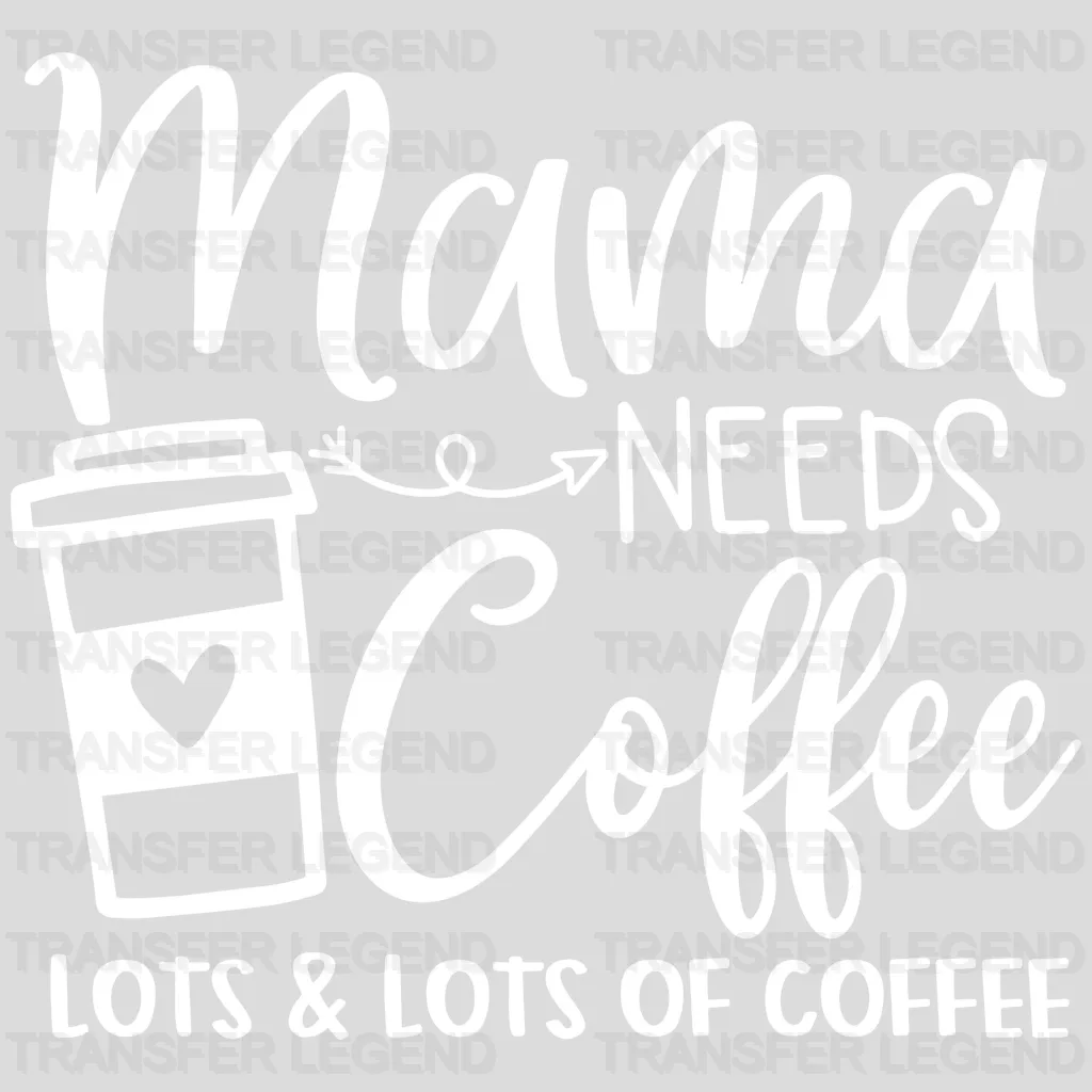 Mama Needs Coffee Lots and Lots of Coffee - Mothers Day - Coffee Lover Design - Coffee Lovers - DTF heat transfer - transferlegend